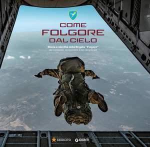 Come Folgore dal cielo. Storia e identità della Brigata «Folgore» per conoscere, comprendere e non dimenticare. Ediz. a colori