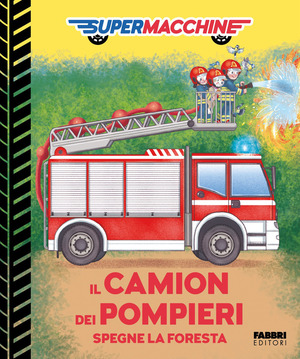 Il camion dei pompieri spegne la foresta. Supermacchine. Ediz. a colori