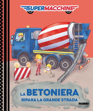 La betoniera ripara la grande strada. Supermacchine. Ediz. a colori