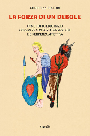 La forza di un debole. Come tutto ebbe inizio… Convivere con forti depressioni e dipendenza affettiva