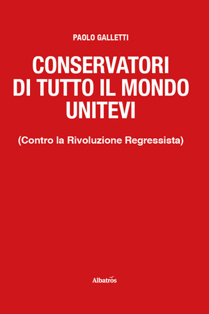 Conservatori di tutto il mondo unitevi. (Contro la Rivoluzione Regressista)