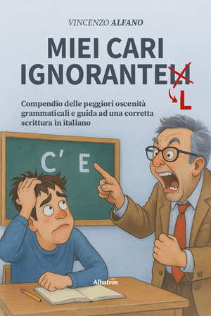 Miei cari ignorantelli. Compendio delle peggiori oscenità grammaticali e guida ad una corretta scrittura in italiano