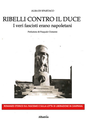 Ribelli contro il Duce. I veri fascisti erano napoletani