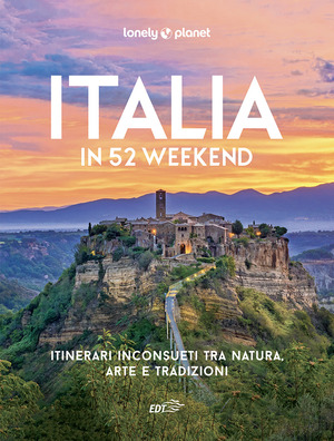 Italia in 52 weekend. Itinerari inconsueti tra natura, arte e tradizioni