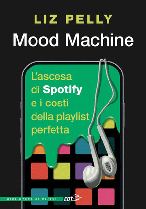 Mood machine. L'ascesa di Spotify e i costi della playlist perfetta