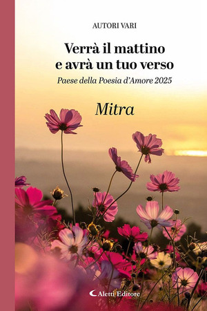 Verrà il mattino e avrà un tuo verso. Paese della poesia d’amore 2025. Mitra