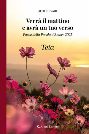 Verrà il mattino e avrà un tuo verso. Paese della poesia d’amore 2025. Teia