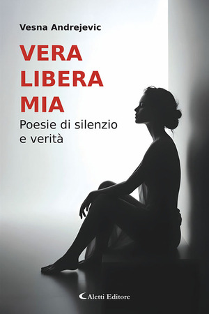 Vera libera mia. Poesie di silenzio e verità