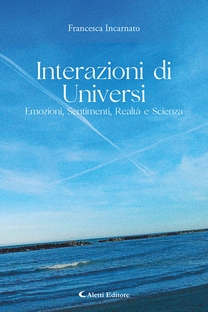 Interazioni di universi: emozioni, sentimenti, realtà e scienza