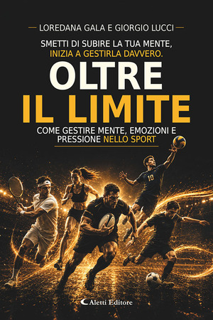 Oltre il limite. Come gestire mente, emozioni e pressioni nello sport