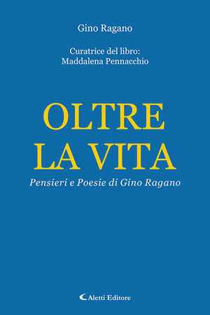 Oltre la vita. Pensieri e poesie di Gino Ragano
