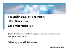 I business plan non falliscono. Le imprese sì. Come trasformare il business plan in uno strumento che guida le scelte. Nuova ediz.