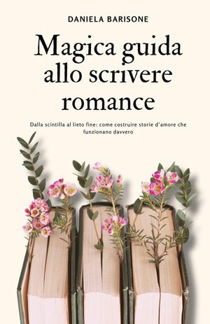 Magica guida allo scrivere romance. Dalla scintilla al lieto fine: come costruire storie d'amore che funzionano davvero
