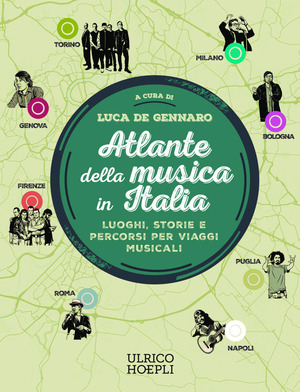 Atlante della musica in Italia. Luoghi, storie e percorsi per viaggi musicali