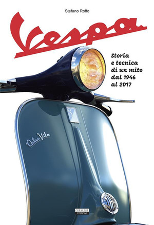 La Vespa. Storia e tecnica di un mito dal 1946 al 2017. Ediz. a colori