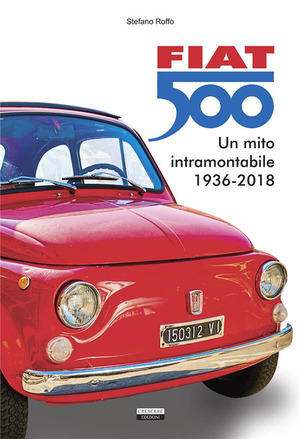 Fiat 500. Un mito intramontabile (1936-2018). Ediz. a colori