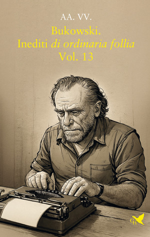 Bukowski. Inediti di ordinaria follia