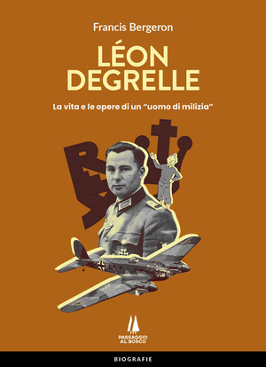 Léon Degrelle. La vita e le opere di un «uomo di milizia»