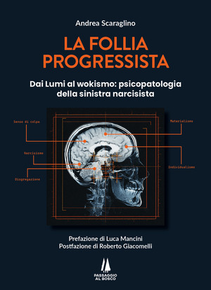 La follia progressista. Dai Lumi al wokismo: psicopatologia della sinistra narcisista