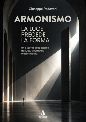 Armonismo. La luce precede la forma. Una teoria dello spazio tra luce, geometria e asimmetria
