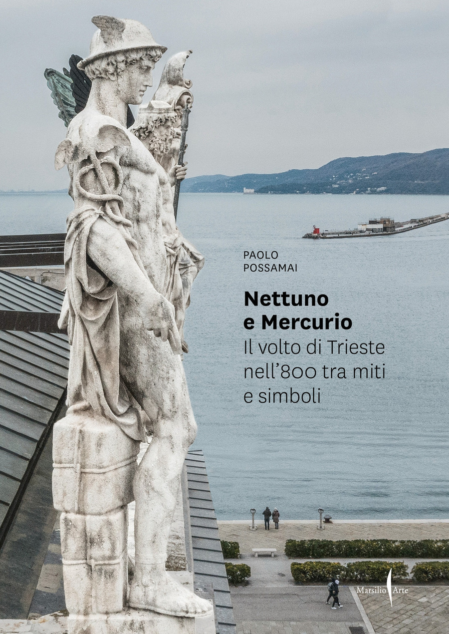 Nettuno e Mercurio. Il volto di Trieste nell’800 tra miti e simboli. Ediz. illustrata