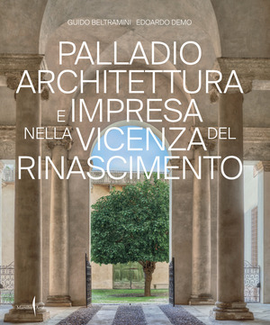 Palladio architettura e impresa nella Vicenza del Rinascimento. Ediz. a colori