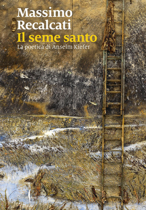 Il seme santo. La poetica di Anselm Kiefer. Ediz. illustrata