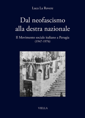 Dal neofascismo alla destra nazionale. Il Movimento sociale italiano a Perugia (1947-1976)