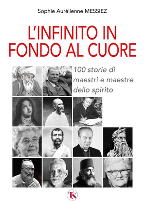 L' infinito in fondo al cuore. 100 storie di maestri e maestre dello spirito