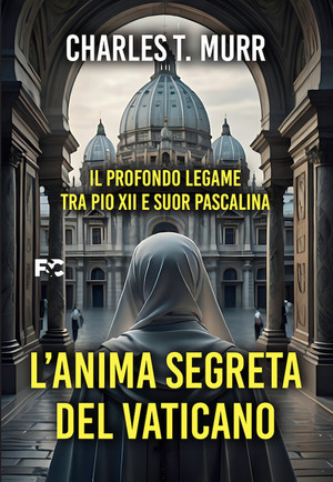 L' anima segreta del Vaticano. Il profondo legame tra Pio XII e suor Pascalina