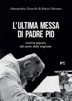 L' ultima messa di Padre Pio. L'anima segreta del santo delle stigmate