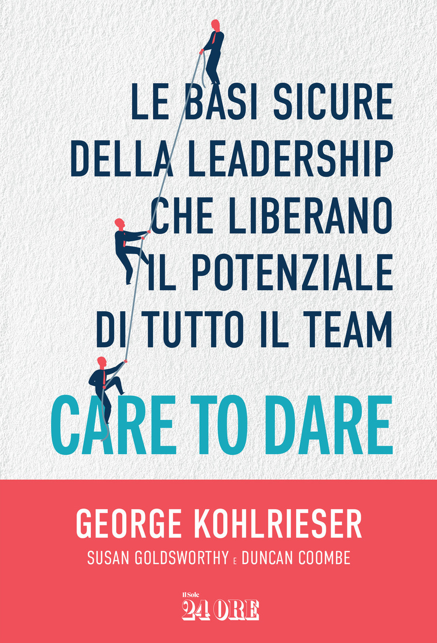 Care to dare. Le basi sicure della leadership che liberano il potenziale di tutto il team