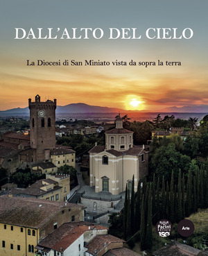 Dall'alto del cielo. La diocesi di San Miniato vista da sopra la terra. Ediz. a colori