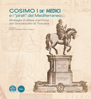 Cosimo I de' Medici e i «pirati» del Mediterraneo. Strategie di difesa marittima del Granducato di Toscana