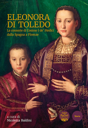 Eleonora di Toledo. La consorte di Cosimo I de’ Medici dalla Spagna a Firenze