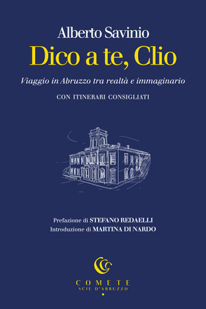 Dico a te, Clio. Viaggio in Abruzzo tra realtà e immaginario