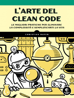 L' arte del clean code. Le migliori pratiche per eliminare la complessità e semplificarti la vita