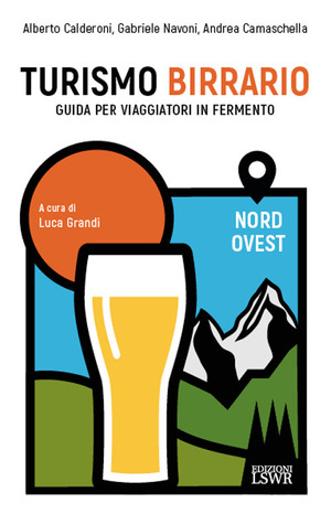 Turismo birrario. Guida per viaggiatori in fermento. Nord Ovest Turismo birrario. Guida per viaggiatori in fermento. Nord Ovest