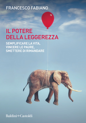 Il potere della leggerezza. Semplificare la vita, vincere le paure, smettere di rimandare Il potere della leggerezza. Semplificare la vita, vincere le paure, smettere di rimandare
