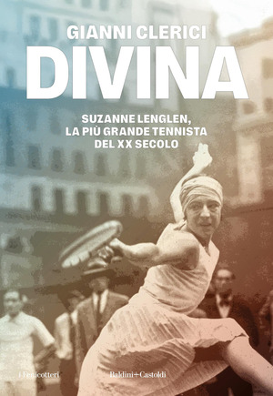 Divina. Suzanne Lenglen, la più grande tennista del XX secolo