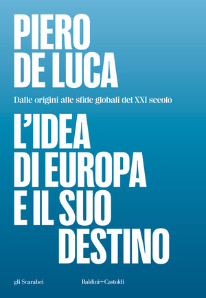 L' idea di Europa e il suo destino. Dalle origini alle sfide globali del XXI secolo