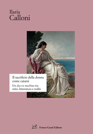 Il sacrificio della donna come catarsi. Una «dea ex machina» tra mito, letteratura e realtà