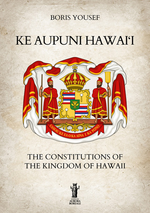 Ke Aupuni Hawai‘i. The Constitutions of the Kingdom of Hawaii