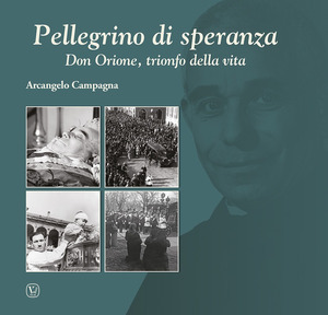 Pellegrino di speranza. Don Orione, trionfo della vita