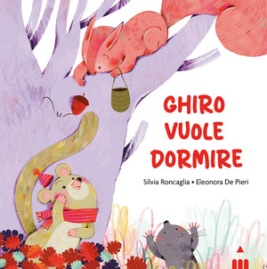 Ghiro vuole dormire. Ediz. a colori