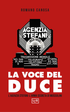 La voce del duce. L'agenzia Stefani: l'arma segreta di Mussolini