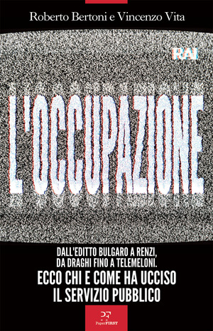 L' occupazione. Dall'editto bulgaro a Renzi, da Draghi fino a TeleMeloni. Ecco chi e come ha ucciso il servizio pubblico