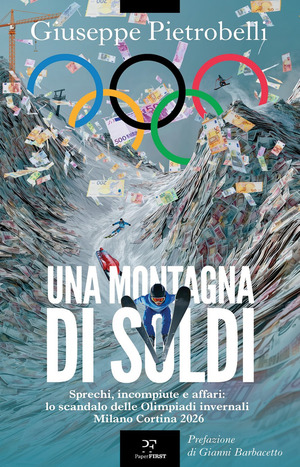 Una montagna di soldi. Sprechi, incompiute e affari: lo scandalo delle Olimpiadi invernali Milano Cortina 2026