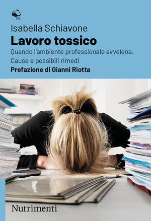 Lavoro tossico. Quando l'ambiente professionale avvelena. Cause e possibili rimedi