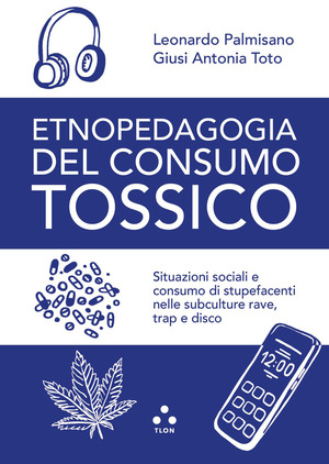 Etnopedagogia del consumo tossico. Situazioni sociali e consumo di stupefacenti nelle subculture rave, trap e disco